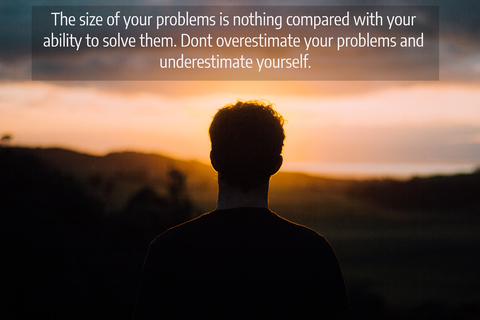 the size of your problems is nothing compared with your ability to solve them dont...