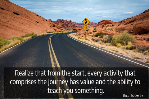 realize that from the start every activity that comprises the journey has value and the...