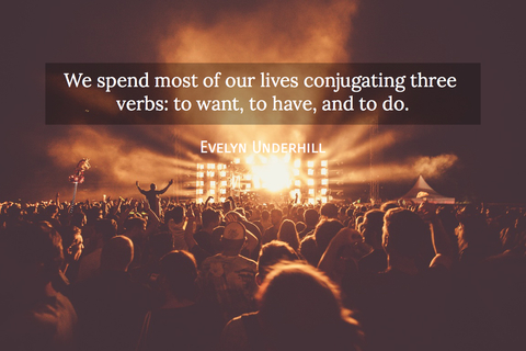 we spend most of our lives conjugating three verbs to want to have and to do...