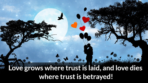 says love grows where trust is laid and love dies where trust is betrayed...
