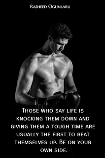 those who say life is knocking them down and giving them a tough time are usually the...