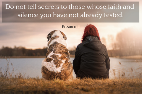 do not tell secrets to those whose faith and silence you have not already tested...