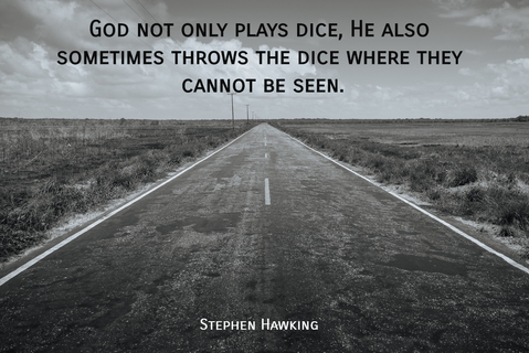 god not only plays dice he also sometimes throws the dice where they cannot be seen...