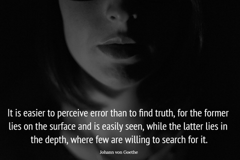 it is easier to perceive error than to find truth for the former lies on the surface and...