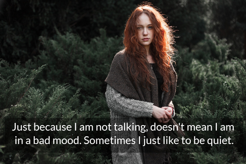 just because im not talking doesnt mean i am in a bad mood sometimes i just like to be...