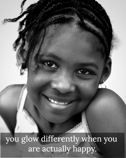 you glow differently when you are actually happy...