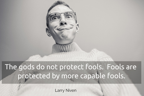 the gods do not protect fools fools are protected by more capable fools...