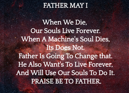 father may i when we die our souls live forever when a machine dies its does not...