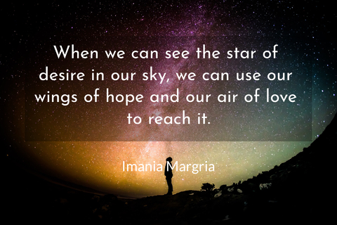 when we can see the star of desire in our sky we can use our wings of hope and our air...