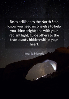 be as brilliant as the north star know that you need no one else to help you shine...