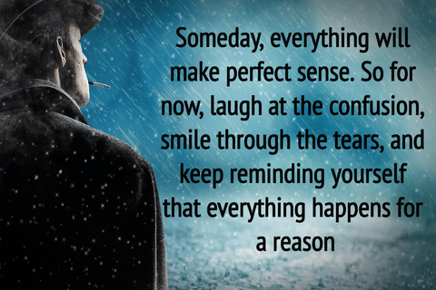 someday everything will make perfect sense so for now laugh at the confusion smile...