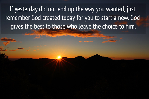 if yesterday did not end up the way you wanted just remember god created today for you...