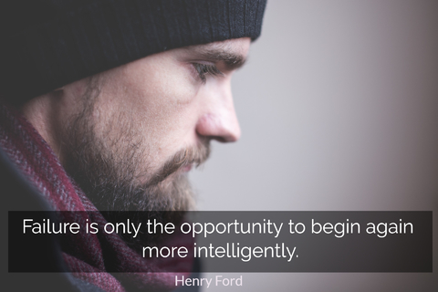 failure is only the opportunity to begin again more intelligently...