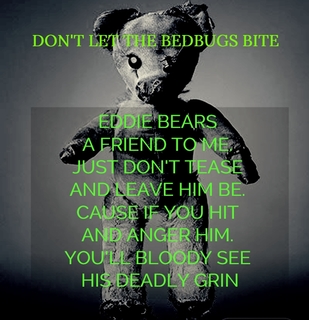 eddie bears a friend to me just dont tease and leave him be cause if you hit and...