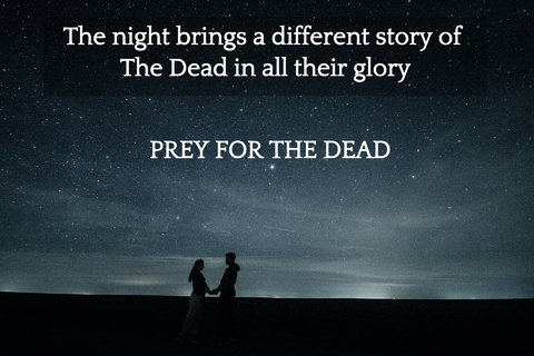 the night brings a different story of the dead in all their glory...