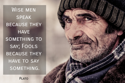 wise men speak because they have something to say fools because they have to say...