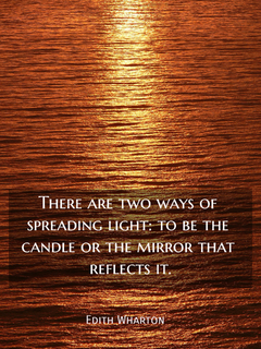 there are two ways of spreading light to be the candle or the mirror that reflects it...