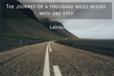 the journey of a thousand miles begins with one step...