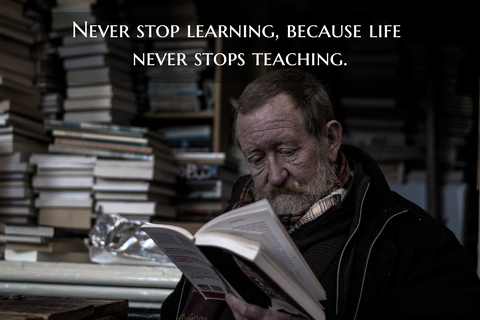 never stop learning because life never stops teaching...