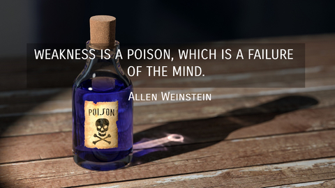 weakness is a poison which is a failure of the mind...