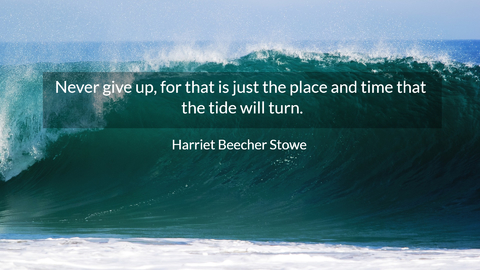 never give up for that is just the place and time that the tide will turn...