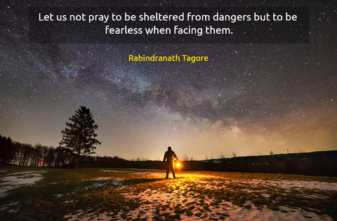 let us not pray to be sheltered from dangers but to be fearless when facing them...