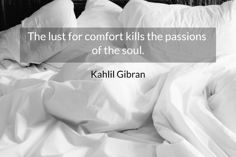 the lust for comfort kills the passions of the soul...