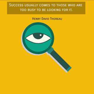 success usually comes to those who are too busy to be looking for it...