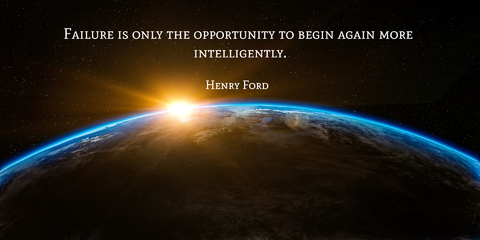 failure is only the opportunity to begin again more intelligently...