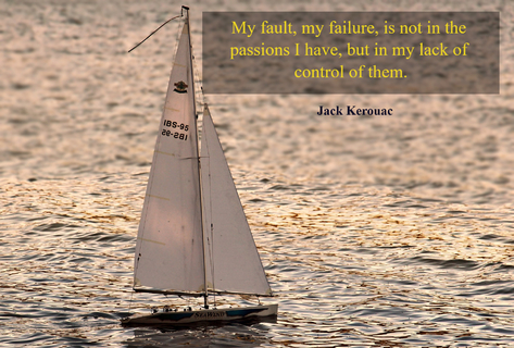 my fault my failure is not in the passions i have but in my lack of control of them...