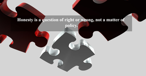 honesty is a question of right or wrong not a matter of policy...