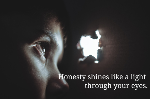 honesty shines like a light through your eyes...