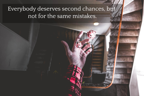 everybody deserves second chances but not for the same mistakes...