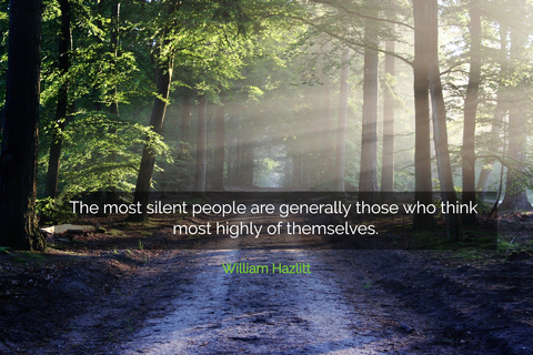 the most silent people are generally those who think most highly of themselves...