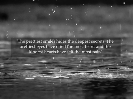 the prettiest smiles hides the deepest secrets the prettiest eyes have cried the most...