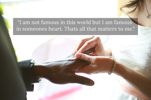 i am not famous in this world but i am famous in someones heart thats all that matters...