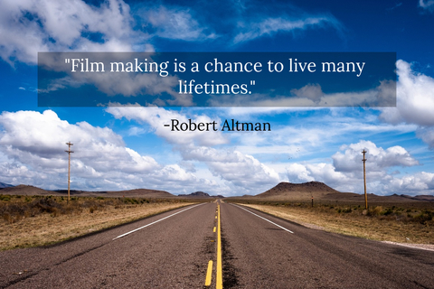 filmmaking is a chance to live many lifetimes...