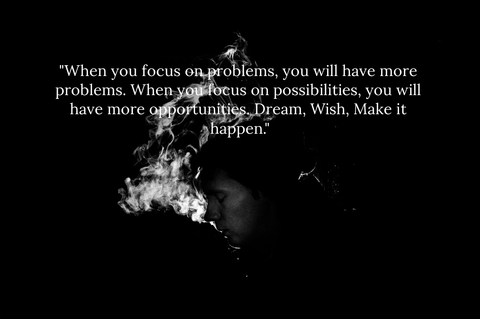 when you focus on problems you will have more problems when you focus on possibilities...