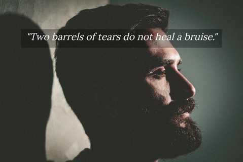 two barrels of tears do not heal a bruise...