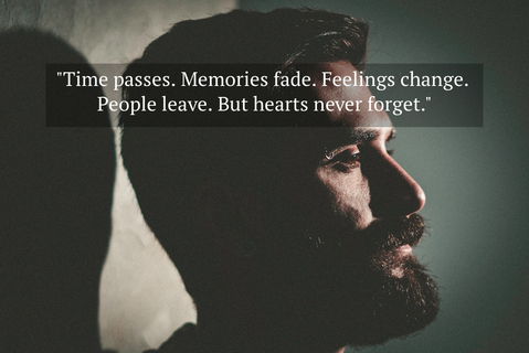 time passes memories fade feelings change people leave but hearts never forget...