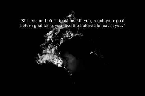 kill tension before tensions kill you reach your goal before goal kicks you live life...