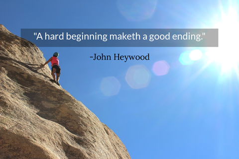 a hard beginning maketh a good ending...