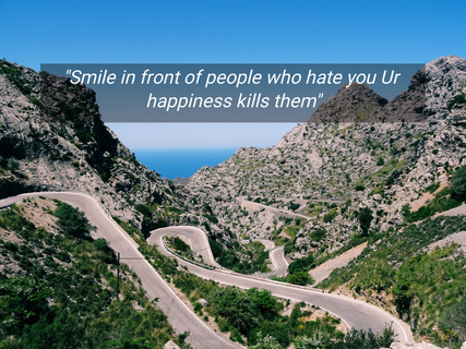 smile in front of people who hate you ur happiness kills them...