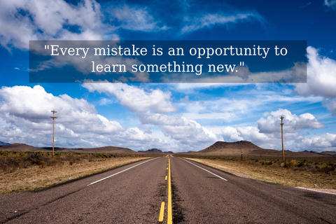 every mistake is an opportunity to learn something new...