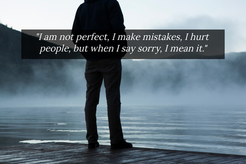 i am not perfect i make mistakes i hurt people but when i say sorry i mean it...