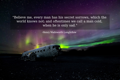 believe me every man has his secret sorrows which the world knows not and oftentimes...