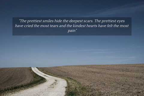 the prettiest smiles hide the deepest scars the prettiest eyes have cried the most tears...