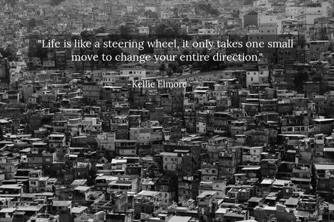 life is like a steering wheel it only takes one small move to change your entire...