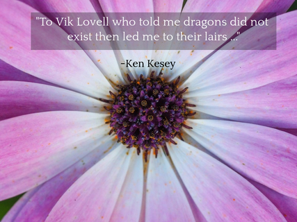 to vik lovell who told me dragons did not exist then led me to their lairs...