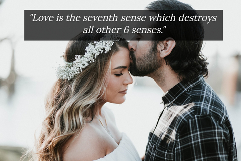 love is the seventh sense which destroys all other 6 senses...